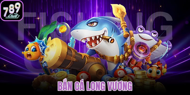 bắn cá long vương