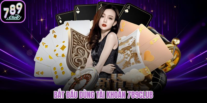 Tài khoản 789Club với đăng ký và đăng nhập đúng nguồn