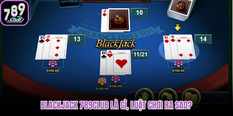 blackjack-789club-la-gi-luat-choi-ra-sao