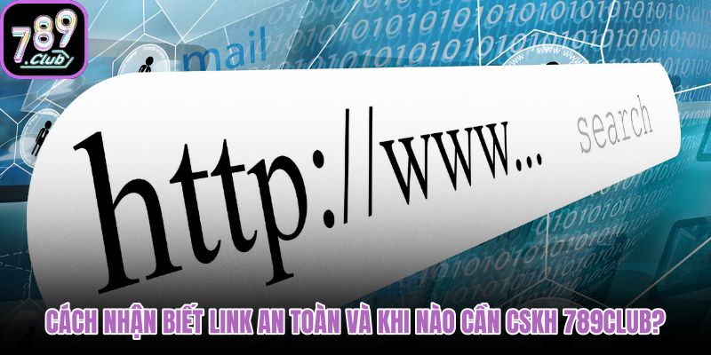 cach-nhan-biet-link-an-toan-va-khi-nao-can-cskh-789club