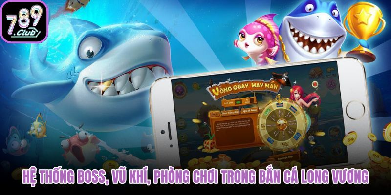 he-thong-boss-vu-khi-phong-choi-trong-ban-ca-long-vuong