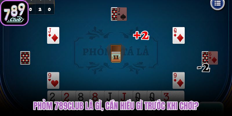 phom-789club-la-gi-can-hieu-gi-truoc-khi-choi