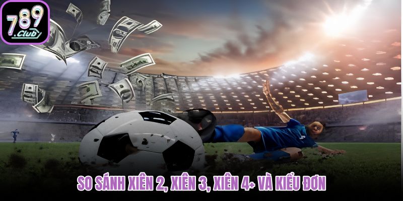 so-sanh-xien-2-xien-3-xien-4-va-kieu-don