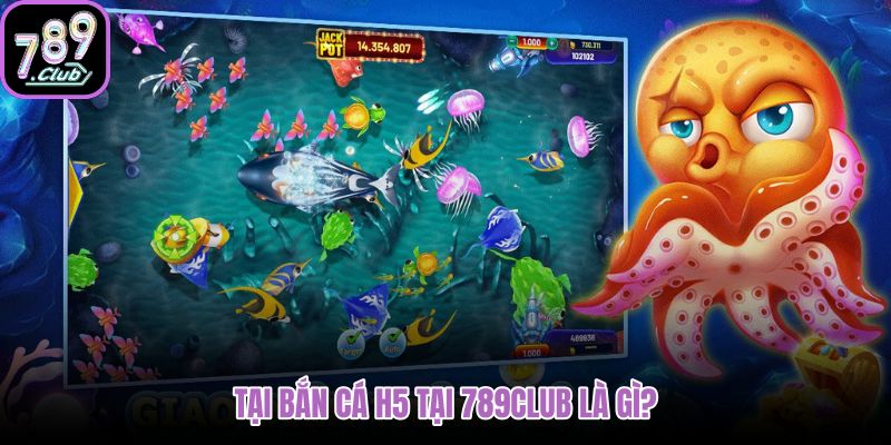tai-ban-ca-h5-tai-789club-la-gi