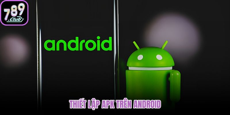 thiet-lap-apk-tren-android-2