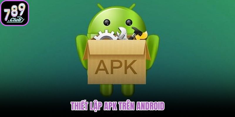 thiet-lap-apk-tren-android