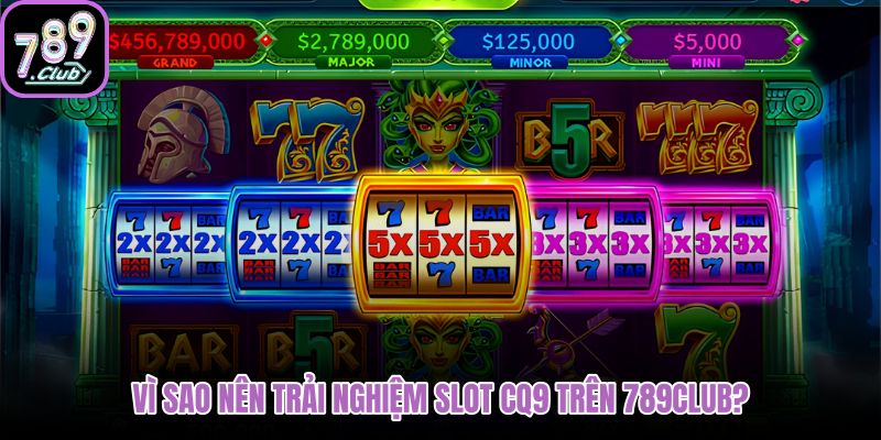 vi-sao-nen-trai-nghiem-slot-cq9-tren-789club